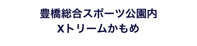 豊橋総合スポーツ公園内
Xトリームかもめ